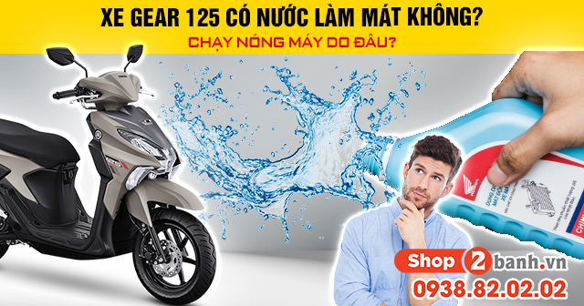 Xe gear 125 có nước làm mát không chạy nóng máy do đâu - 1