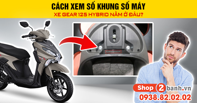 Cách xem số khung số máy xe gear 125 hybrid nằm ở đâu - 1