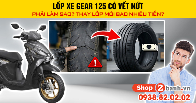 Lốp xe gear 125 có vết nứt phải làm sao thay lốp mới bao nhiêu tiền - 1