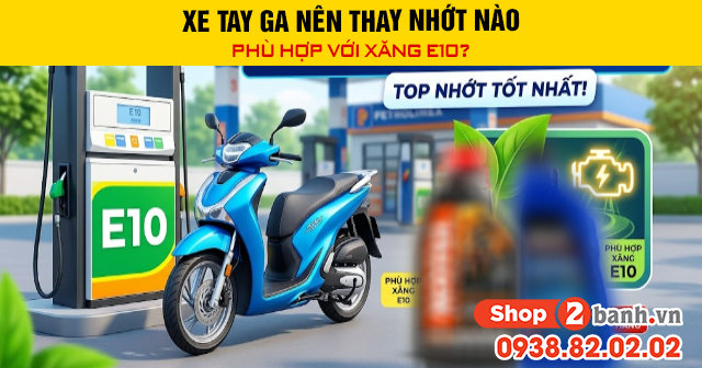 Xe tay ga nên thay nhớt nào phù hợp với xăng e10 - 1