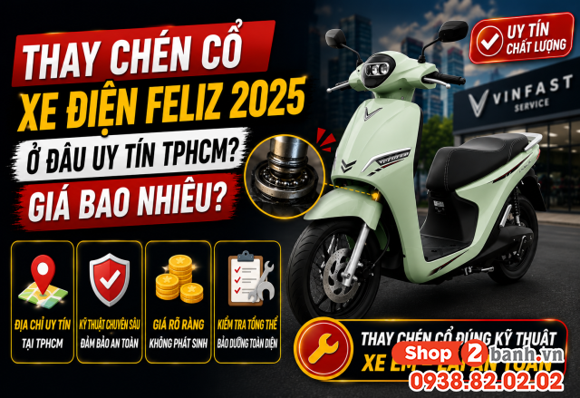 Thay chén cổ xe điện feliz 2025 ở đâu uy tín tphcm giá bao nhiêu - 1