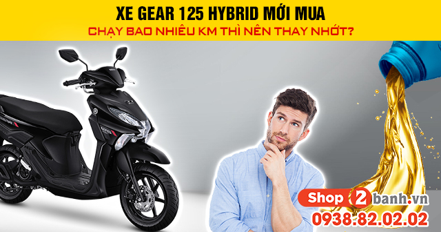 Xe gear 125 hybrid mới mua chạy bao nhiêu km thì nên thay nhớt - 1