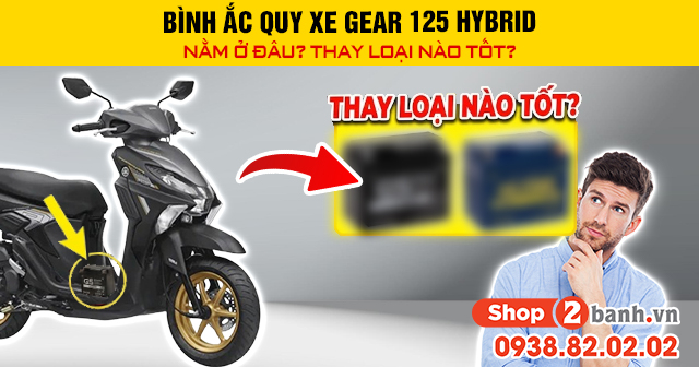 Bình ắc quy xe gear 125 hybrid nằm ở đâu thay loại nào tốt - 1