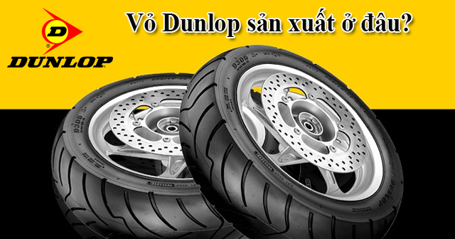 Vỏ Dunlop của nước nào sản xuất? Dùng có tốt không?