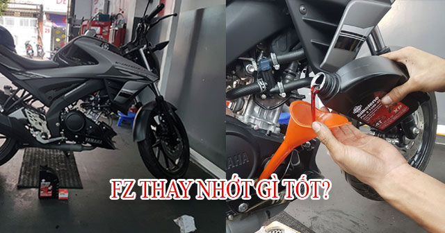 Chọn mua nhớt cho xe FZ nên thay loại nào tốt nhất?