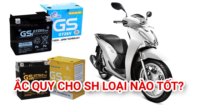Nên chọn bình ắc quy cho SH loại nào tốt?