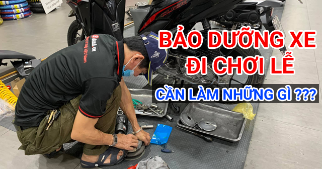 Bảo dưỡng xe đi chơi lễ cần làm những gì?