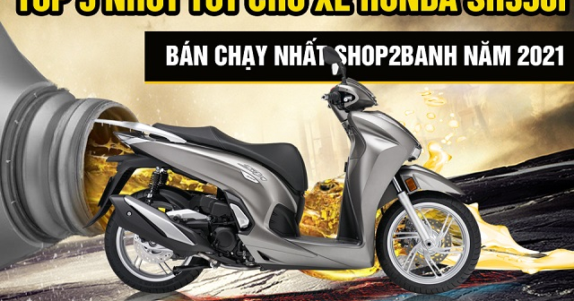 Top 5 nhớt tốt cho xe Honda SH350i bán chạy nhất Shop2banh năm 2025