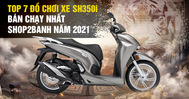 Top 7 đồ chơi xe SH350i bán chạy nhất Shop2banh năm 2024