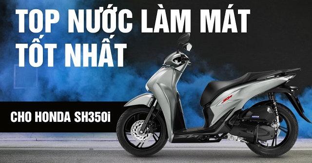 Top nước làm mát tốt nhất cho Honda SH350i