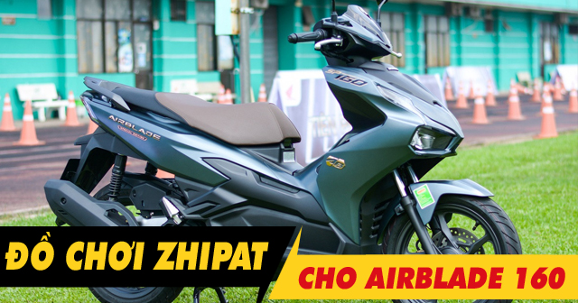 Tổng hợp đồ chơi Zhipat cho Air Blade 160 mới nhất hiện nay