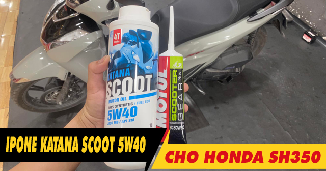 SH350i thay nhớt ipone Katana Scoot 5W40 chạy mát máy không?                                                                                                                                                                                                                                