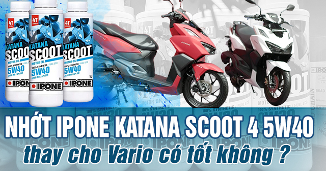 Thay nhớt ipone Katana Scoot 5W40 cho Vario 160 có tốt không?