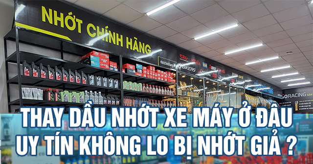 Thay dầu nhớt chính hãng ở đâu uy tín không lo bị nhớt giả?