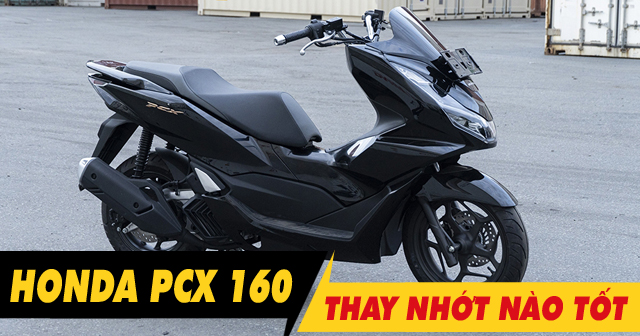 Chọn mua nhớt cho xe Honda PCX 160 nên thay loại nào tốt nhất?