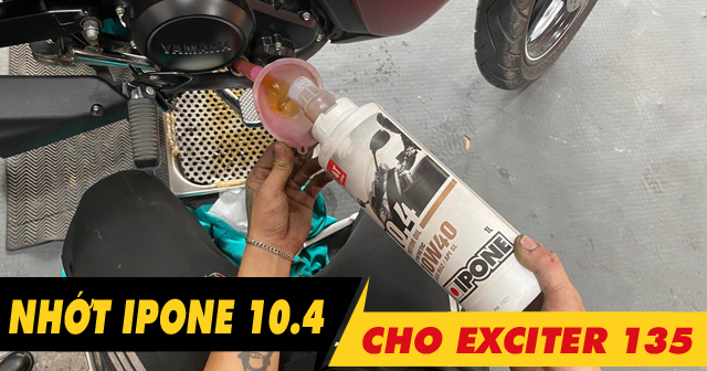 Exciter 135 thay nhớt Ipone 10.4 10W40 chạy bốc máy không?