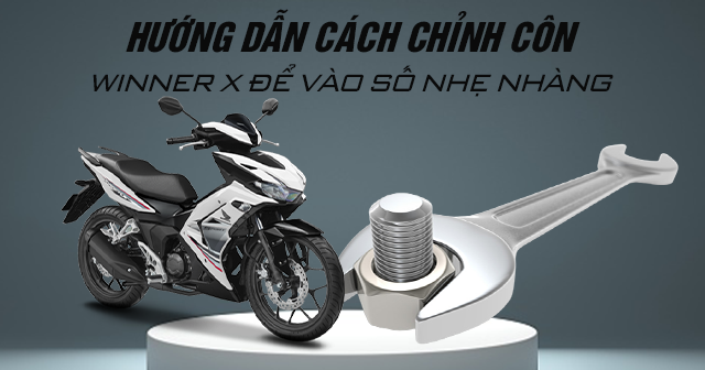 Hướng dẫn cách chỉnh côn Winner X để vào số nhẹ nhàng