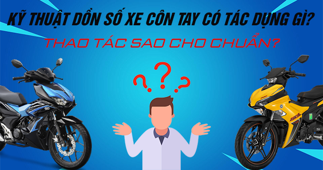 Kỹ thuật dồn số xe côn tay có tác dụng gì? Thao tác sao cho chuẩn?