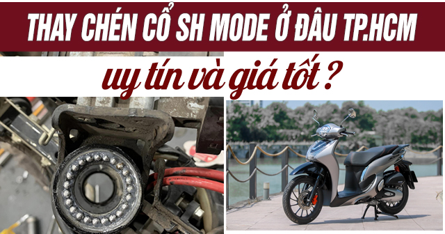 Thay chén cổ xe SH Mode ở đâu uy tín TPHCM? Giá bao nhiêu?
