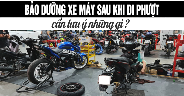 Bảo dưỡng xe máy sau khi đi phượt cần lưu ý những gì?