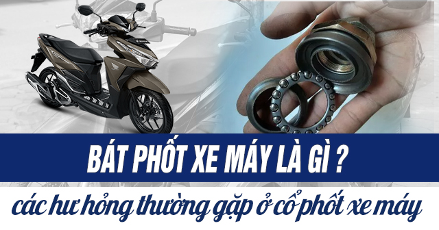 Bát phốt xe máy là gì? Các hư hỏng thường gặp ở cổ phốt xe máy