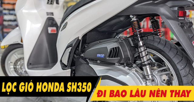 Lọc gió SH 350i bao lâu thì nên thay 1 lần? Giá bao nhiêu?