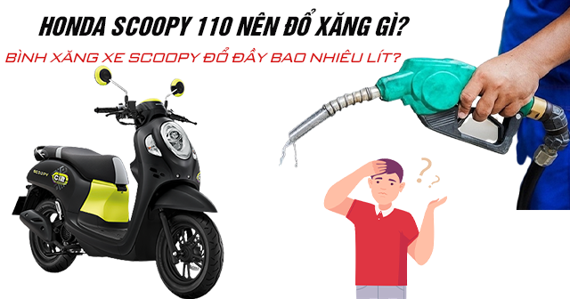 Honda Scoopy 110 nên đổ xăng gì? Bình xăng xe Scoopy đổ đầy bao nhiêu lít?