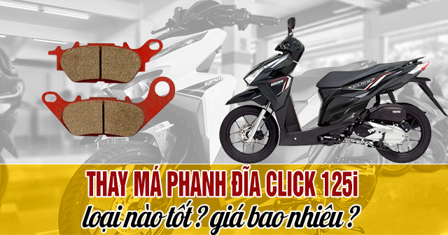 Thay má phanh đĩa cho Click 125i loại nào tốt? Giá bao nhiêu?