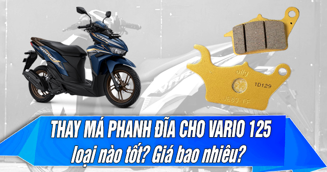 Thay má phanh đĩa cho Vario 125 loại nào tốt? Giá bao nhiêu?