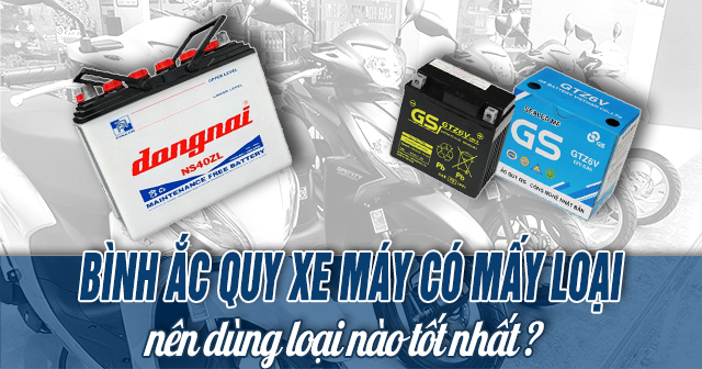 Bình ắc quy xe máy có mấy loại? Nên dùng loại nào tốt nhất?