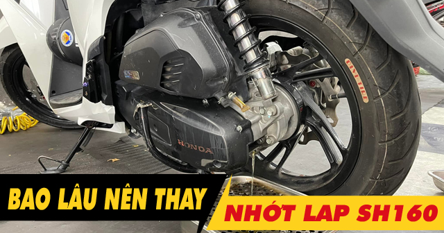 Nhớt láp xe SH160i đi bao lâu thì nên thay mới?