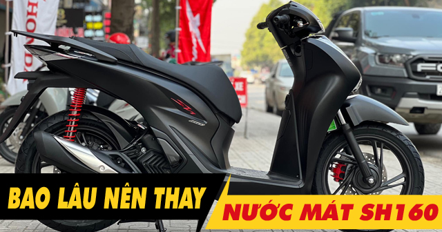 Nước làm mát xe SH160i đi bao lâu thì nên thay?