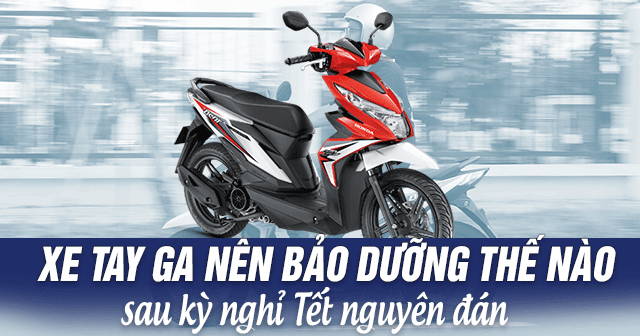 Xe tay ga nên bảo dưỡng thế nào sau kỳ nghỉ Tết Nguyên Đán
