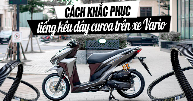 Cách khắc phục tiếng kêu dây Curoa trên xe ga Vario