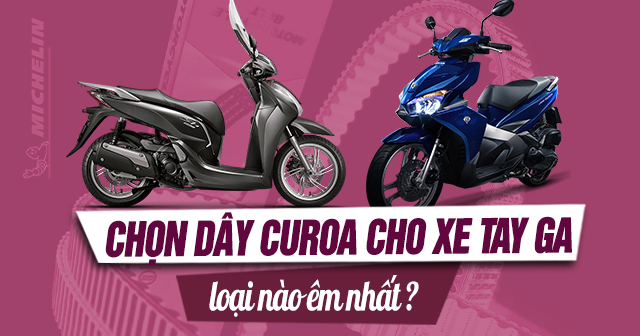 Chọn mua dây Curoa xe tay ga loại nào êm nhất?