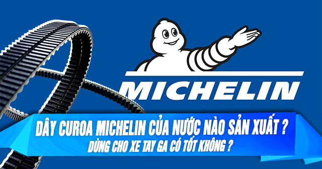 Dây Curoa Michelin của nước nào sản xuất? Dùng cho xe ga có tốt không?