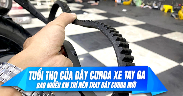 Tuổi thọ của dây curoa xe tay ga là bao lâu? Bao nhiêu Km thì thay mới?