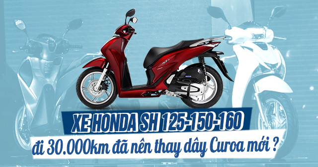 Xe Honda SH 125-150-160 đi 30.000 km đã nên thay dây Curoa mới chưa?