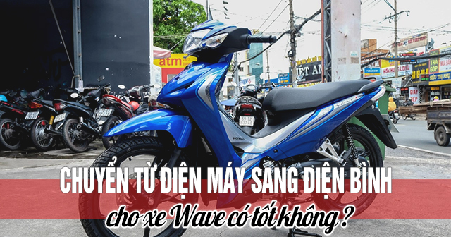 Chuyển điện máy sang điện bình cho xe Wave có tốt không?