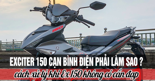 Exciter 150 cạn bình điện phải làm sao? Cách xử lí khi xe Ex 150 không có cần đạp