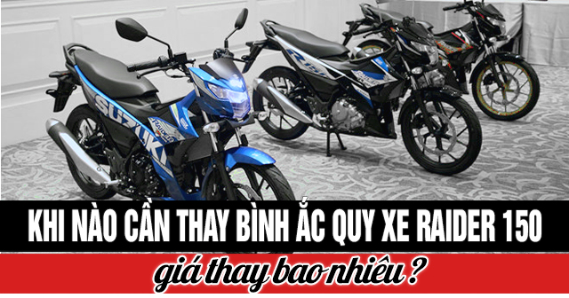 Khi nào cần thay bình ắc quy xe Raider 150 và giá bao nhiêu?