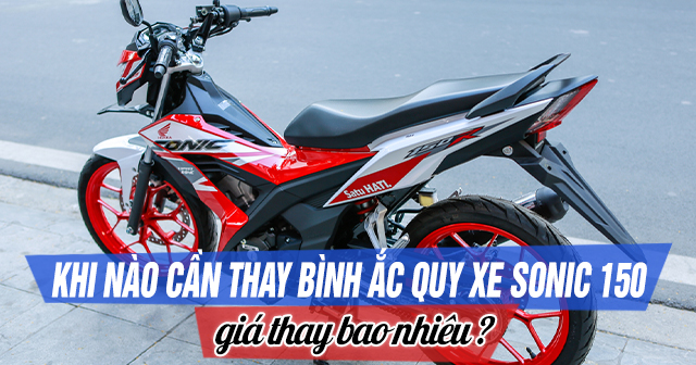 Khi nào cần thay bình ắc quy xe Sonic 150 và giá bao nhiêu?