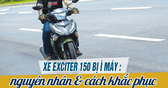 Xe Exciter 150 bị ì máy, chạy không bốc: Nguyên nhân và cách khắc phục