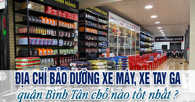 Bảo dưỡng xe máy, xe tay ga ở Quận Bình Tân chỗ nào tốt, uy tín nhất?