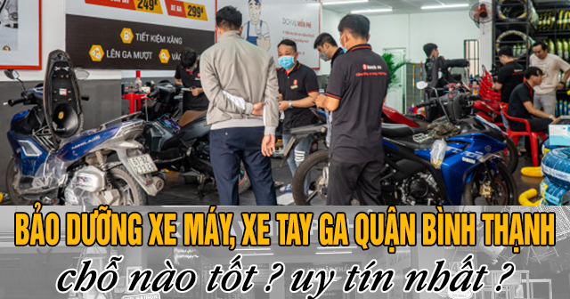 Bảo dưỡng xe máy, xe tay ga ở Bình Thạnh chỗ nào tốt, uy tín nhất?