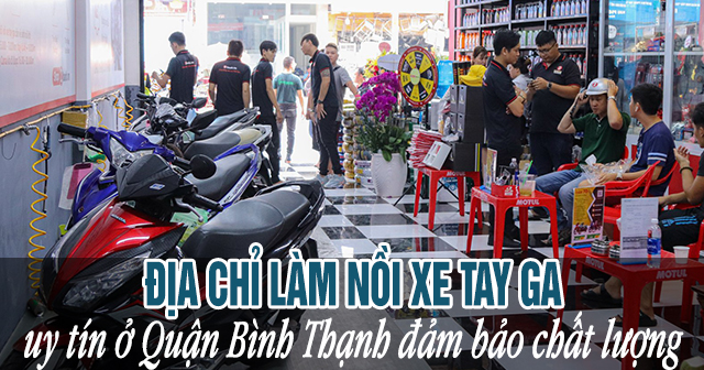 Địa chỉ làm nồi xe tay ga uy tín ở Quận Bình Thạnh đảm bảo chất lượng