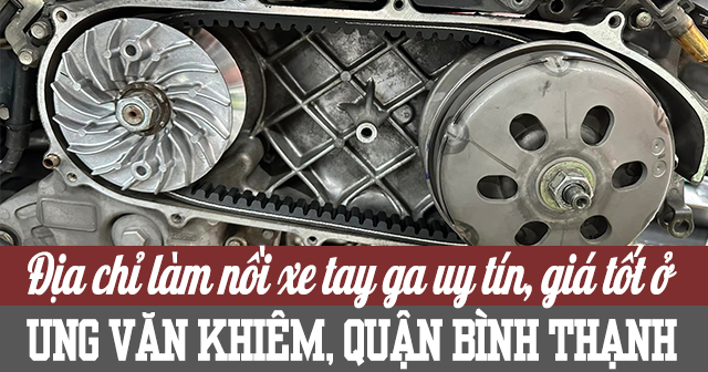 Địa chỉ làm nồi xe tay ga uy tín ở Ung Văn Khiêm Quận Bình Thạnh giá tốt
