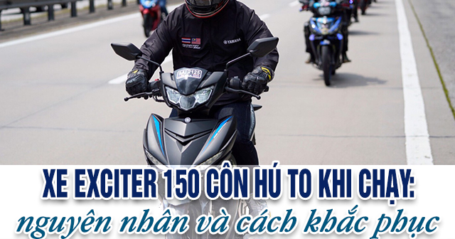 Exciter 150 côn hú to khi chạy: Nguyên nhân và cách khắc phục