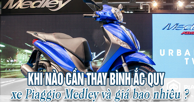 Khi nào cần thay bình ắc quy xe Piaggio Medley và giá bao nhiêu?