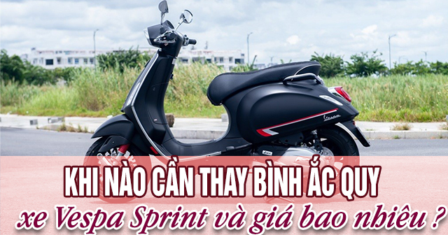 Khi nào cần thay bình ắc quy xe Vespa Sprint và giá bao nhiêu?